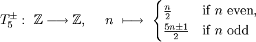 T5+/-: Z -> Z, n |-> (n/2 if n even, (5n+/-1)/2 if n odd)